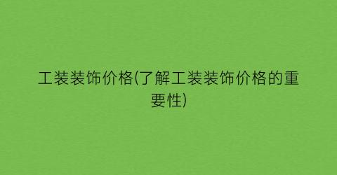 工装装饰价格(了解工装装饰价格的重要性)