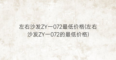 左右沙发ZY一072最低价格(左右沙发ZY一072的最低价格)