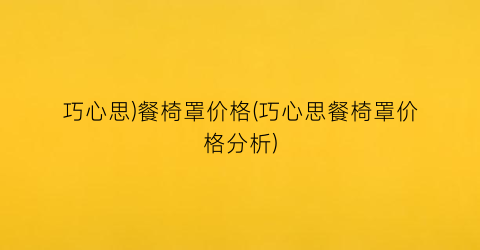 巧心思)餐椅罩价格(巧心思餐椅罩价格分析)