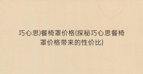 巧心思)餐椅罩价格(探秘巧心思餐椅罩价格带来的性价比)