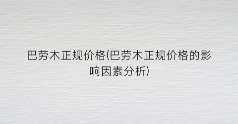 巴劳木正规价格(巴劳木正规价格的影响因素分析)