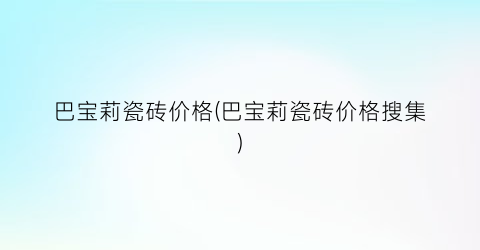 巴宝莉瓷砖价格(巴宝莉瓷砖价格搜集)