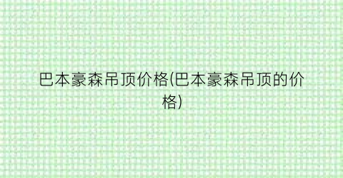 巴本豪森吊顶价格(巴本豪森吊顶的价格)