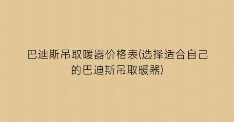“巴迪斯吊取暖器价格表(选择适合自己的巴迪斯吊取暖器)