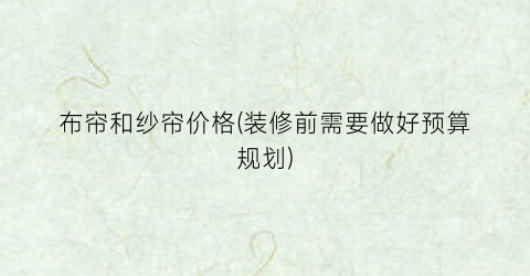 布帘和纱帘价格(装修前需要做好预算规划)