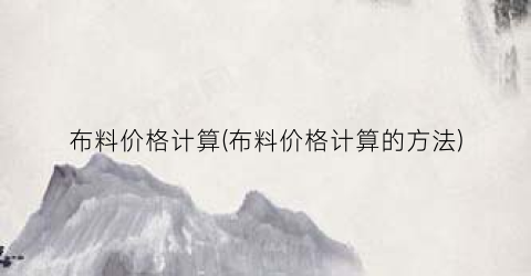 布料价格计算(布料价格计算的方法)