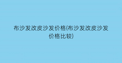 布沙发改皮沙发价格(布沙发改皮沙发价格比较)