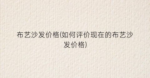 布艺沙发价格(如何评价现在的布艺沙发价格)