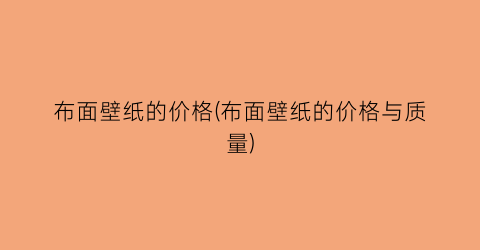 布面壁纸的价格(布面壁纸的价格与质量)