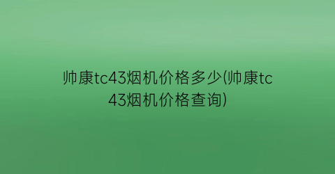 帅康tc43烟机价格多少(帅康tc43烟机价格查询)