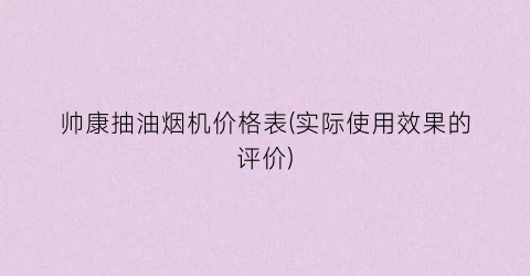帅康抽油烟机价格表(实际使用效果的评价)