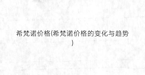 希梵诺价格(希梵诺价格的变化与趋势)