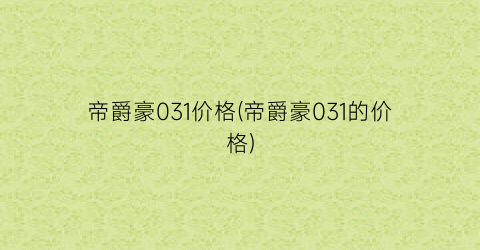 “帝爵豪031价格(帝爵豪031的价格)