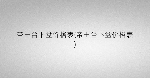 帝王台下盆价格表(帝王台下盆价格表)