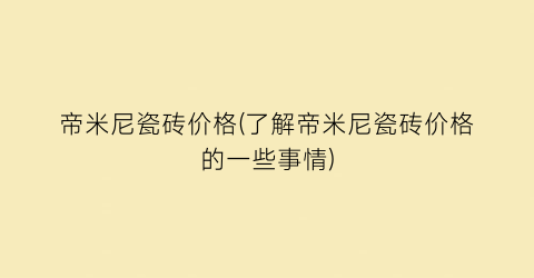 帝米尼瓷砖价格(了解帝米尼瓷砖价格的一些事情)