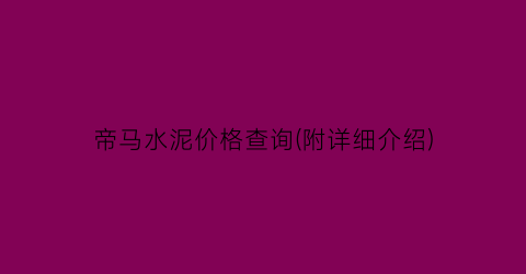 帝马水泥价格查询(附详细介绍)