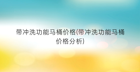 带冲洗功能马桶价格(带冲洗功能马桶价格分析)