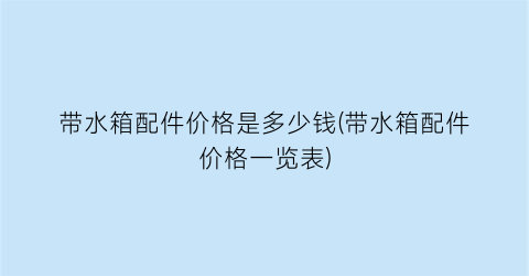 带水箱配件价格是多少钱(带水箱配件价格一览表)