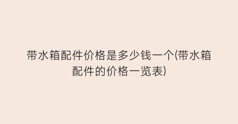 带水箱配件价格是多少钱一个(带水箱配件的价格一览表)