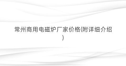 常州商用电磁炉厂家价格(附详细介绍)