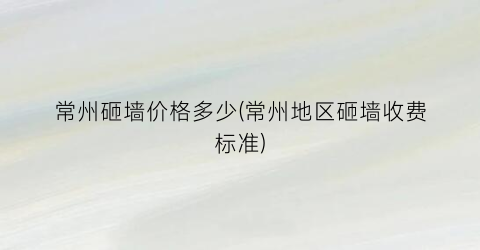 常州砸墙价格多少(常州地区砸墙收费标准)