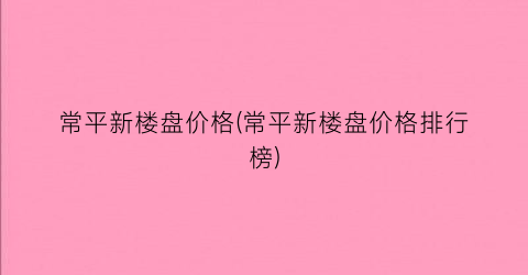常平新楼盘价格(常平新楼盘价格排行榜)