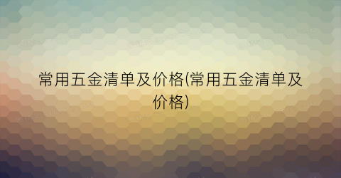 常用五金清单及价格(常用五金清单及价格)