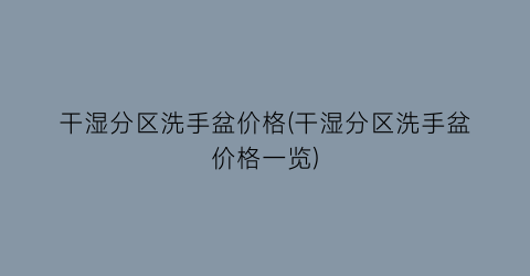 干湿分区洗手盆价格(干湿分区洗手盆价格一览)
