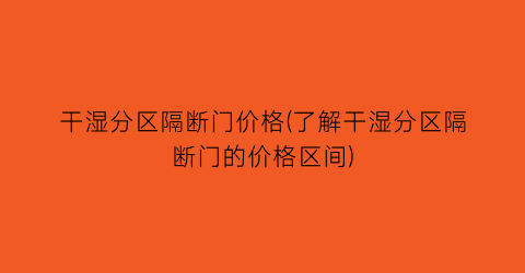 干湿分区隔断门价格(了解干湿分区隔断门的价格区间)