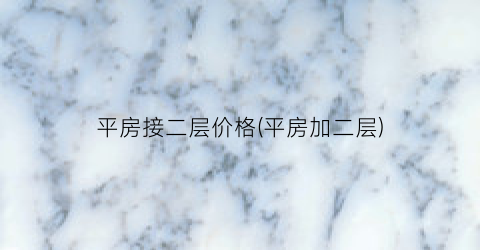 平房接二层价格(平房加二层)