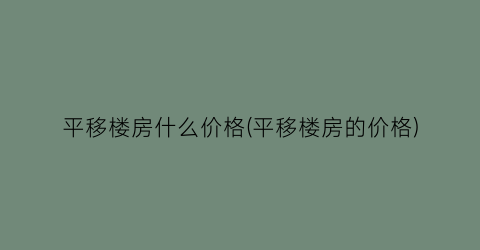 平移楼房什么价格(平移楼房的价格)
