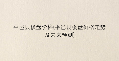 平邑县楼盘价格(平邑县楼盘价格走势及未来预测)