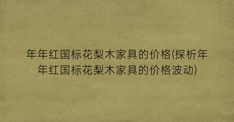 年年红国标花梨木家具的价格(探析年年红国标花梨木家具的价格波动)