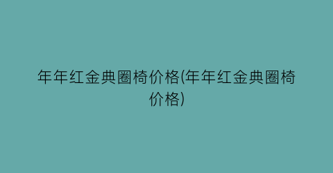 年年红金典圈椅价格(年年红金典圈椅价格)