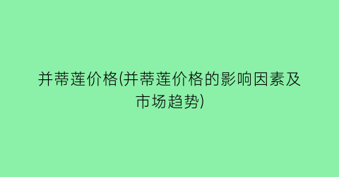 并蒂莲价格(并蒂莲价格的影响因素及市场趋势)