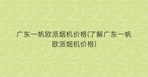 广东一帆欧派烟机价格(了解广东一帆欧派烟机价格)