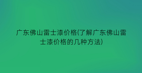 广东佛山雷士漆价格(了解广东佛山雷士漆价格的几种方法)
