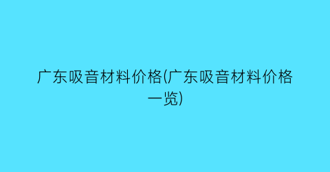 “广东吸音材料价格(广东吸音材料价格一览)