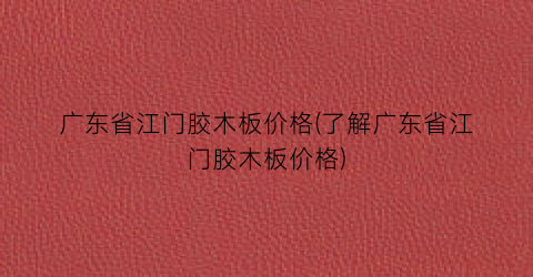 广东省江门胶木板价格(了解广东省江门胶木板价格)