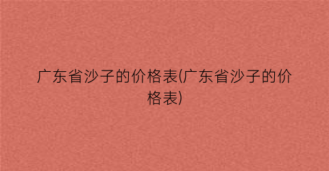 “广东省沙子的价格表(广东省沙子的价格表)