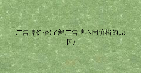“广告牌价格(了解广告牌不同价格的原因)