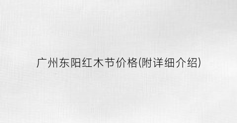 广州东阳红木节价格(附详细介绍)
