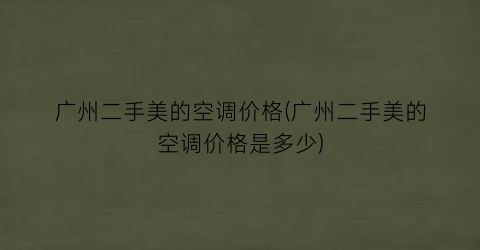广州二手美的空调价格(广州二手美的空调价格是多少)