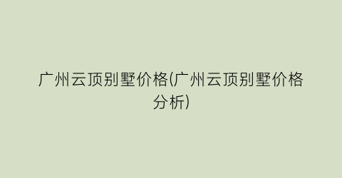广州云顶别墅价格(广州云顶别墅价格分析)