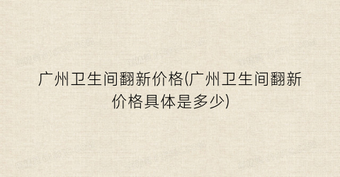 广州卫生间翻新价格(广州卫生间翻新价格具体是多少)