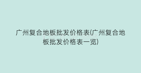 广州复合地板批发价格表(广州复合地板批发价格表一览)