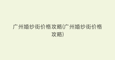 广州婚纱街价格攻略(广州婚纱街价格攻略)