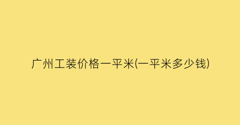 广州工装价格一平米(一平米多少钱)