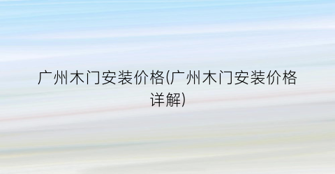 广州木门安装价格(广州木门安装价格详解)