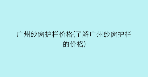 广州纱窗护栏价格(了解广州纱窗护栏的价格)